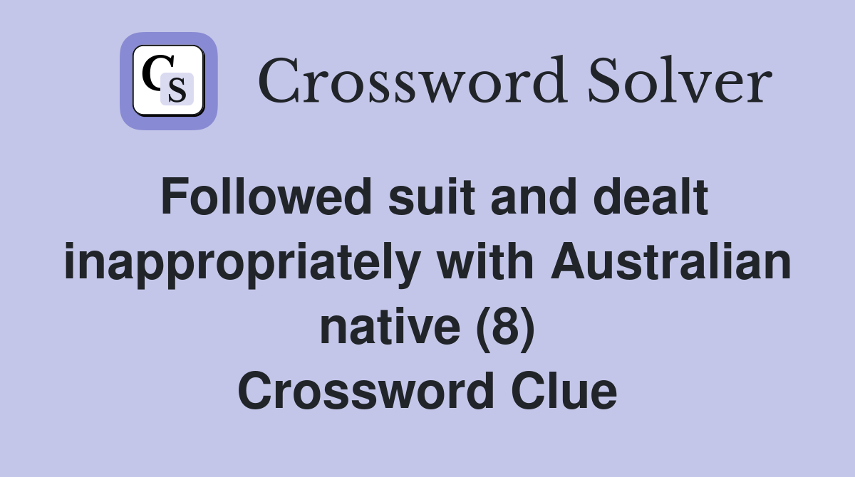 Followed suit and dealt inappropriately with Australian native (8) Crossword Clue