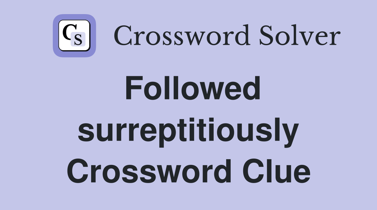 Followed surreptitiously Crossword Clue