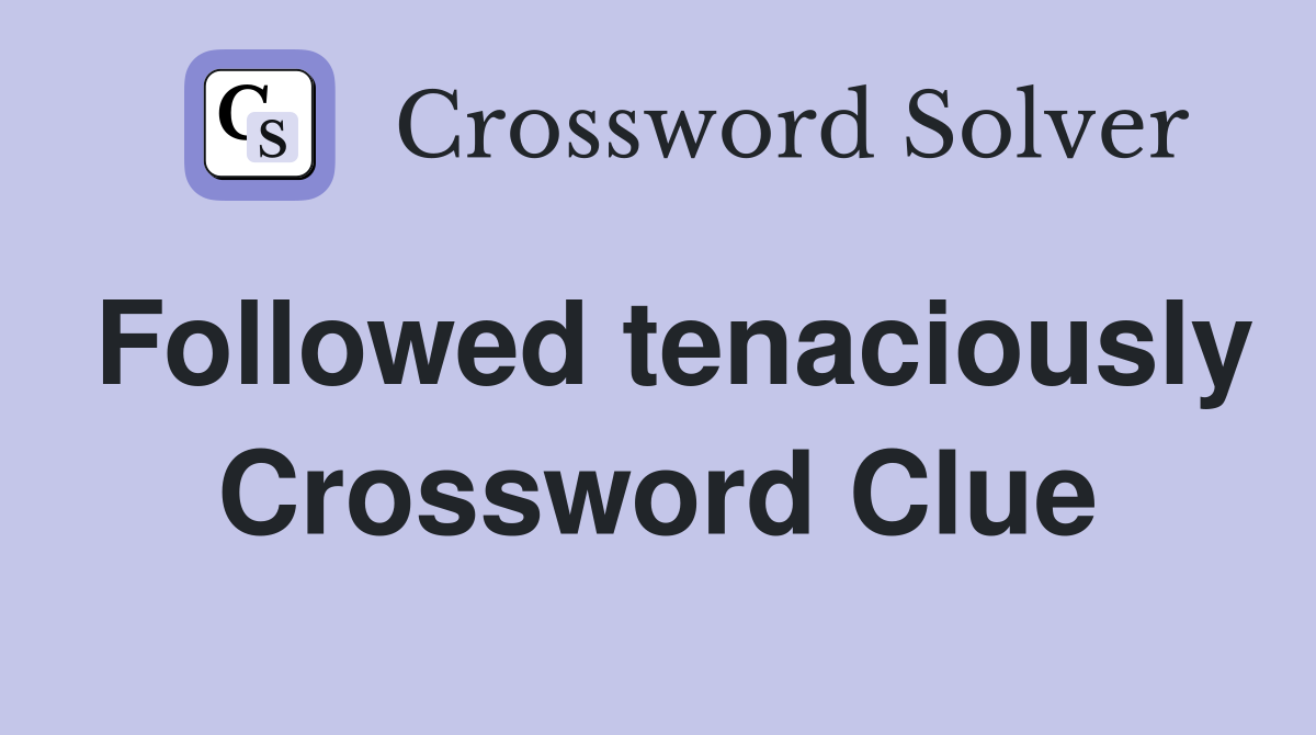 Followed tenaciously Crossword Clue