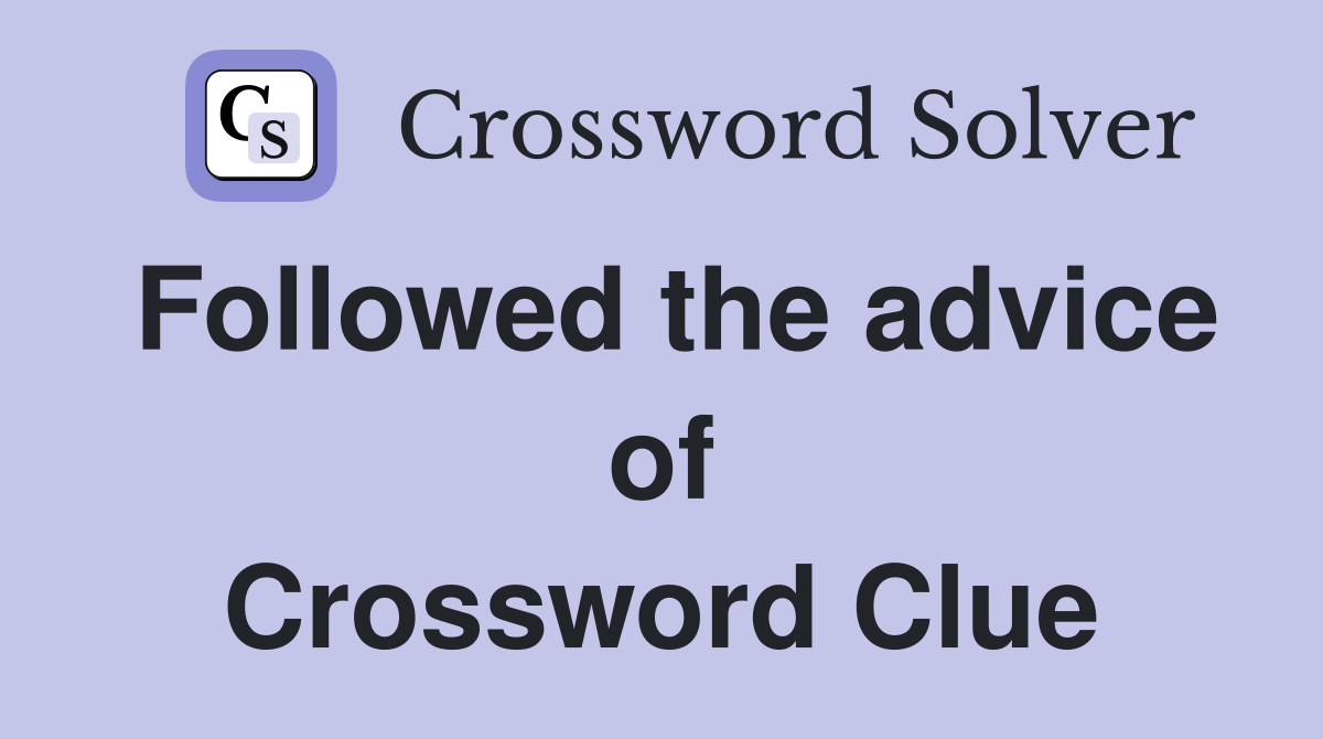 Followed the advice of Crossword Clue