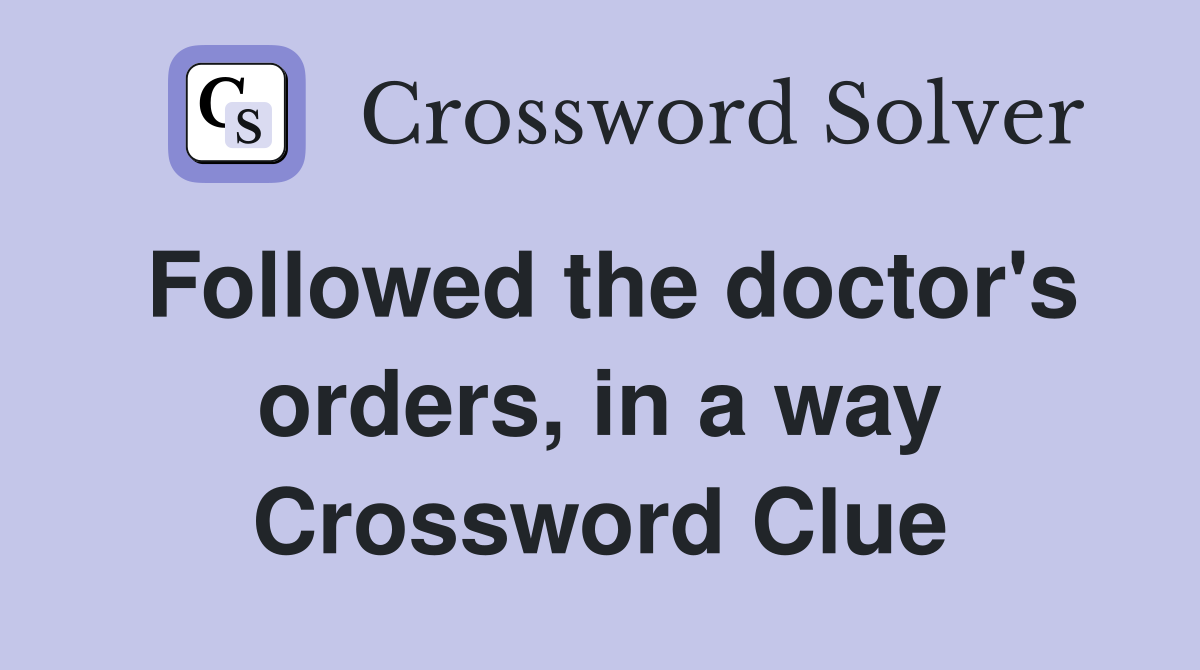 Followed the doctor's orders, in a way Crossword Clue