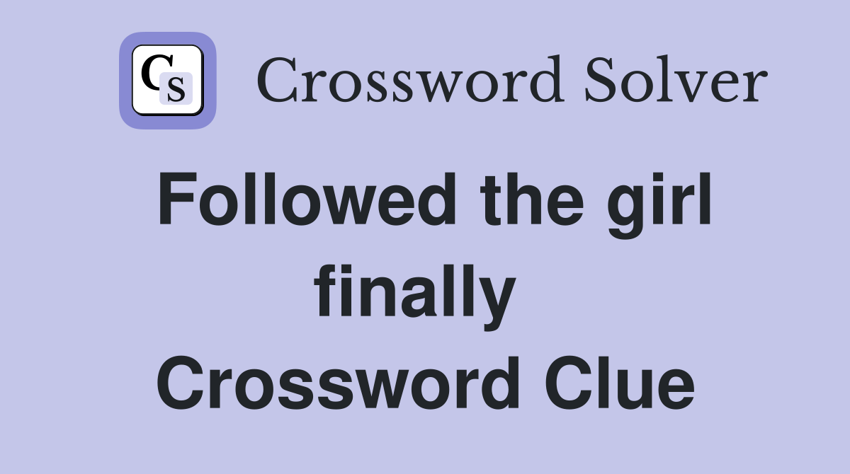 Followed the girl finally  Crossword Clue