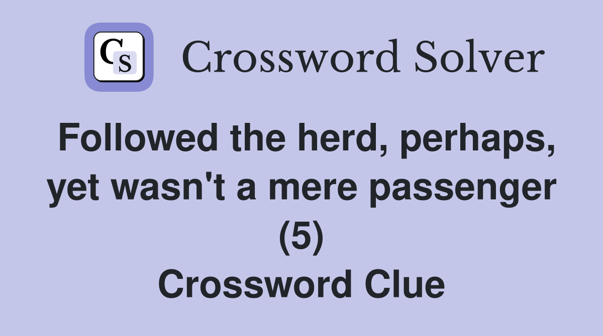 Followed the herd, perhaps, yet wasn't a mere passenger (5) Crossword Clue