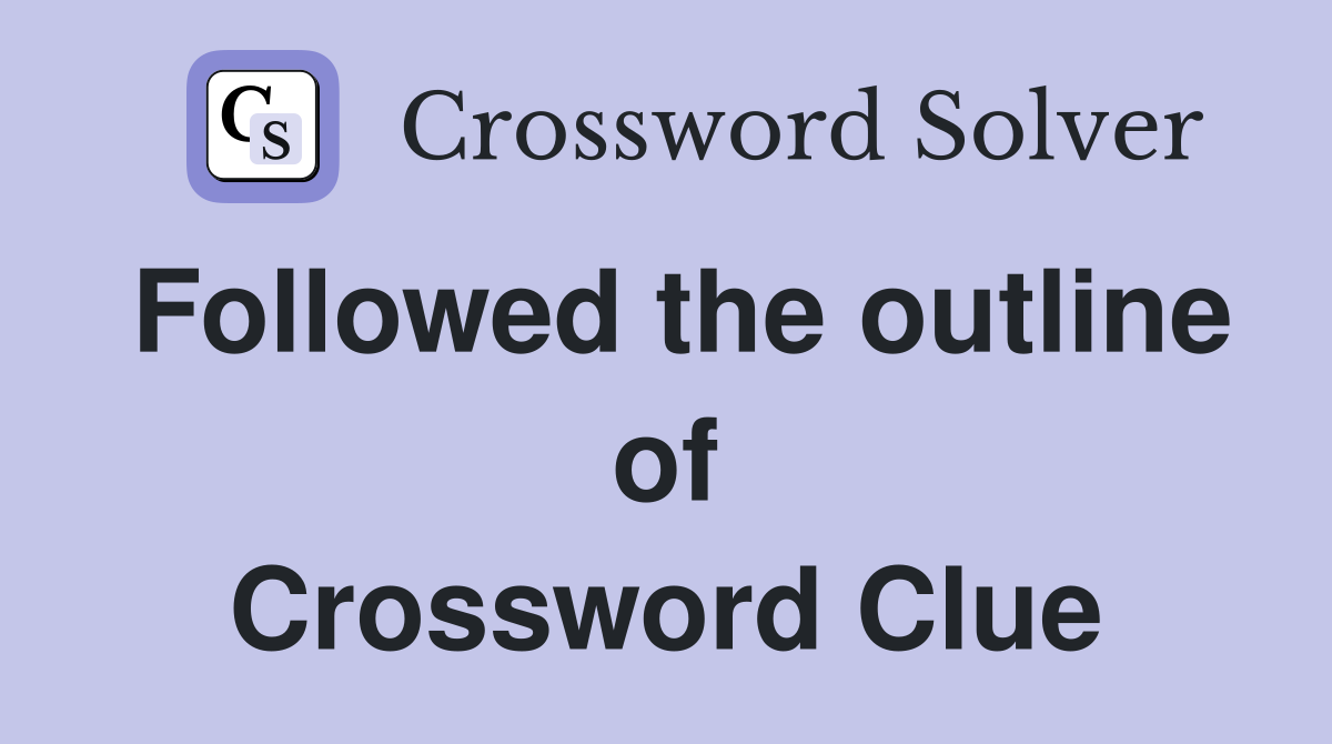 Followed the outline of Crossword Clue