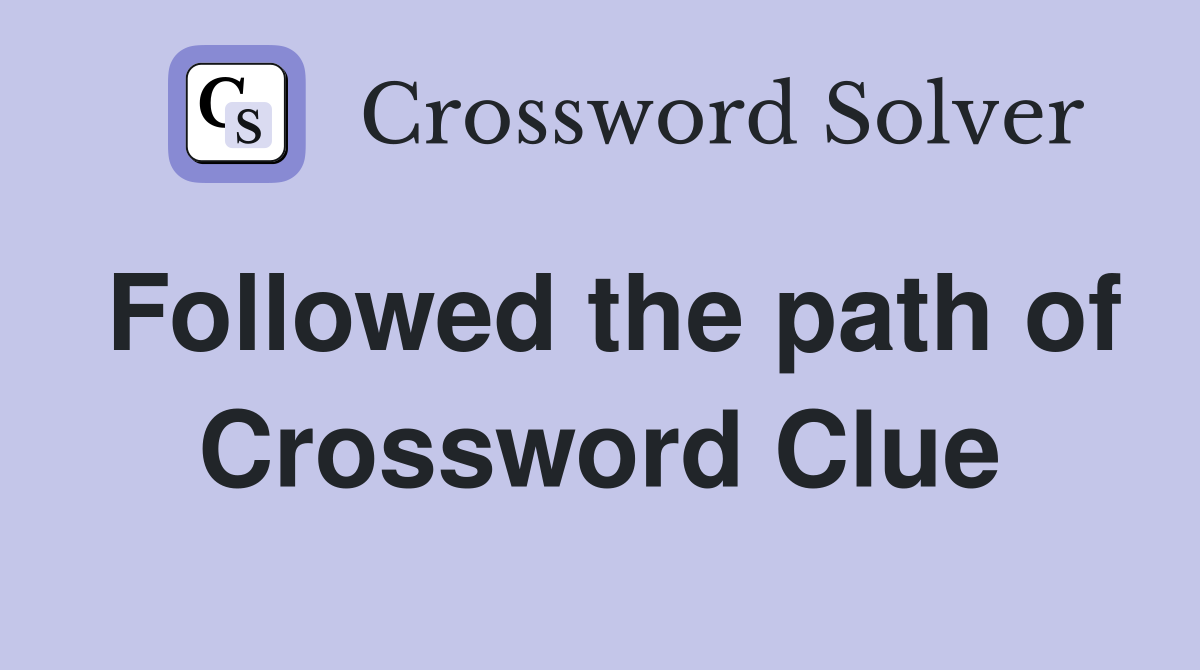 Followed the path of Crossword Clue