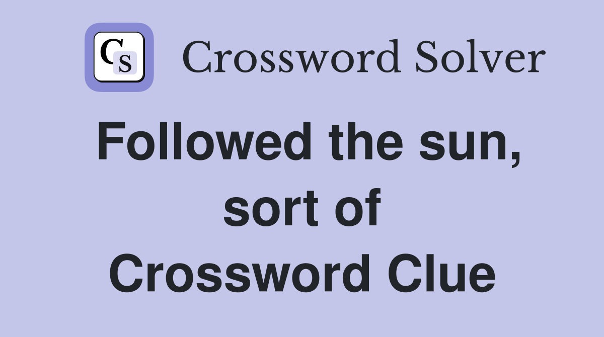 Followed the sun, sort of Crossword Clue