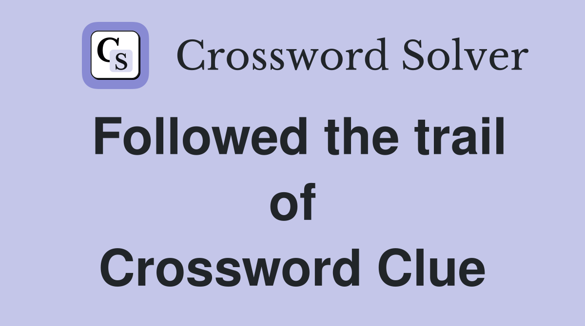 Followed the trail of Crossword Clue