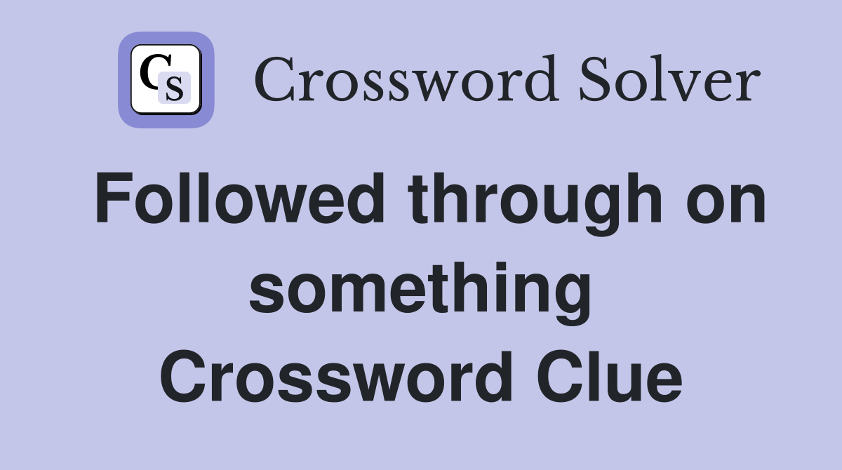 Followed through on something Crossword Clue