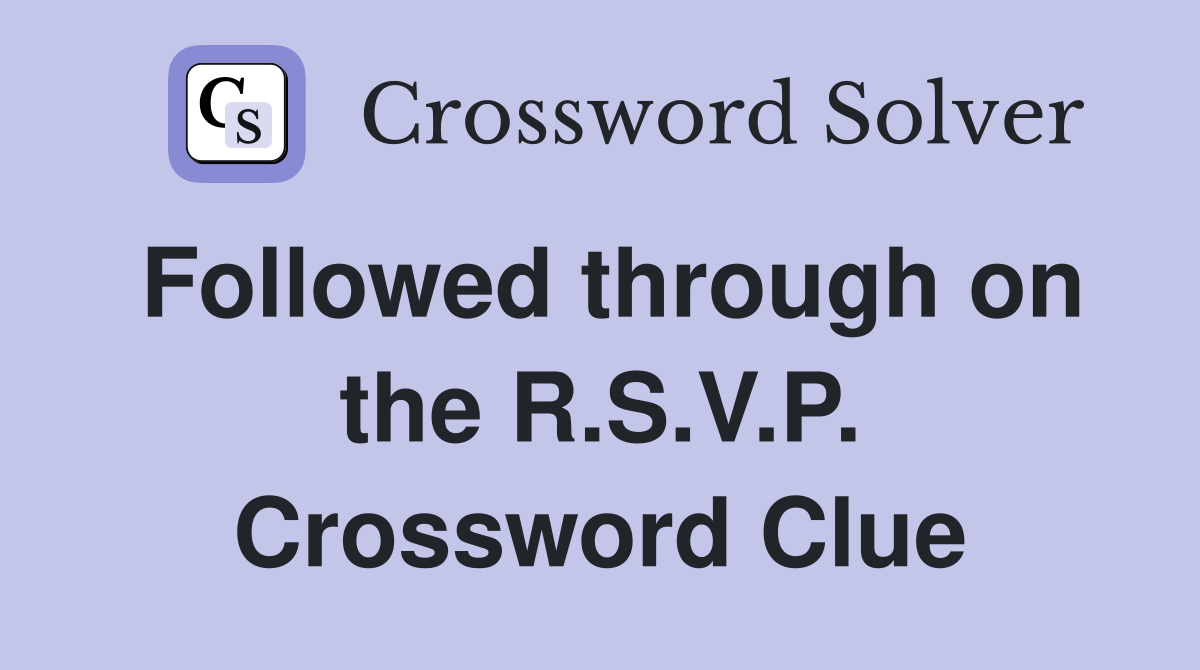 Followed through on the R.S.V.P. Crossword Clue