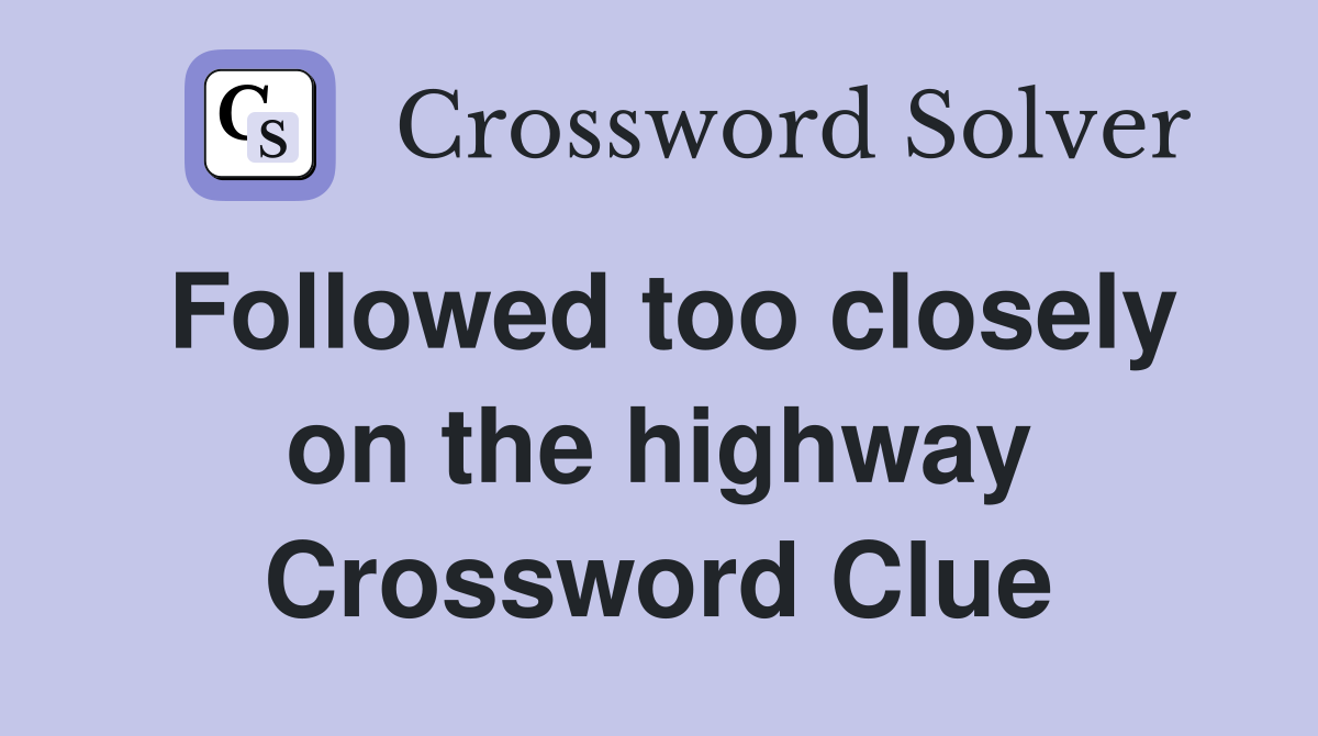 Followed too closely on the highway Crossword Clue