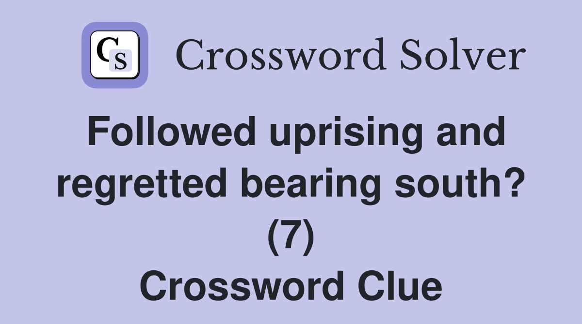 Followed uprising and regretted bearing south? (7) Crossword Clue