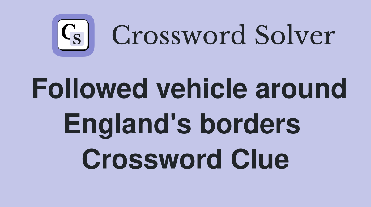 Followed vehicle around England's borders  Crossword Clue