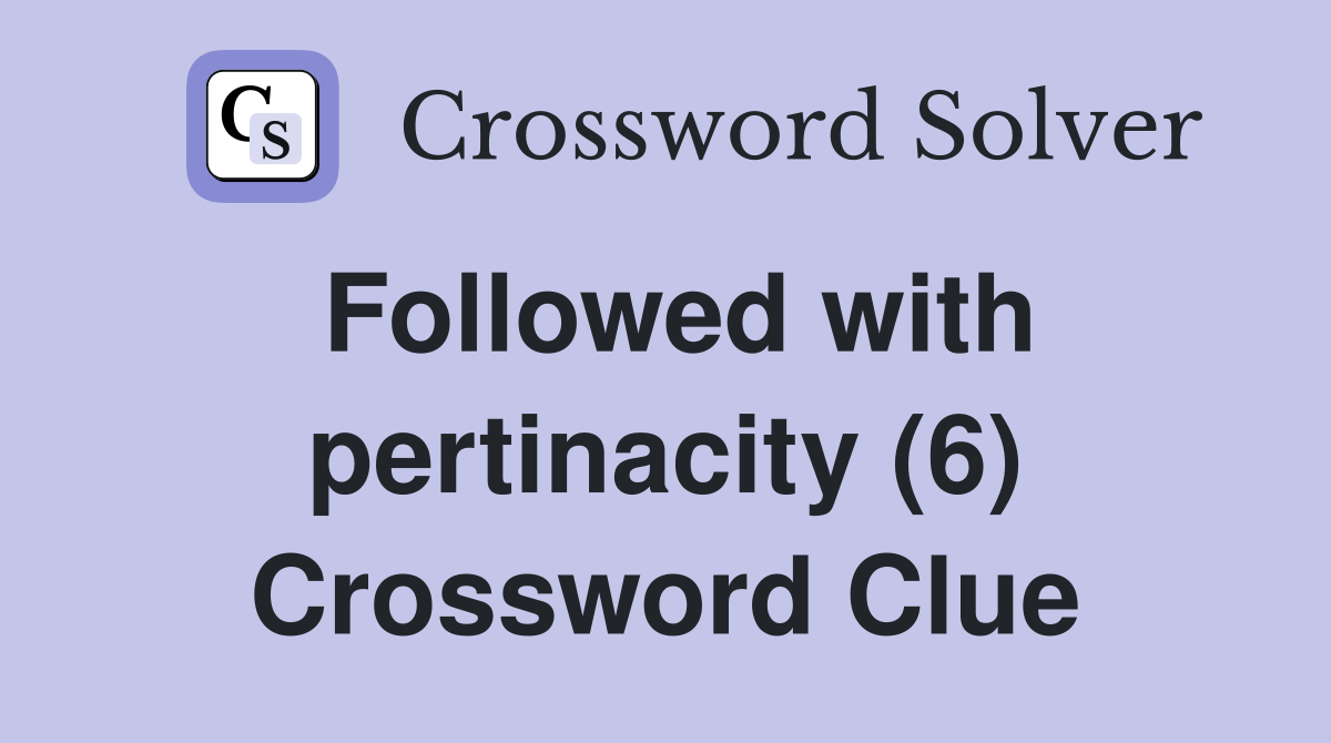 Followed with pertinacity (6) Crossword Clue