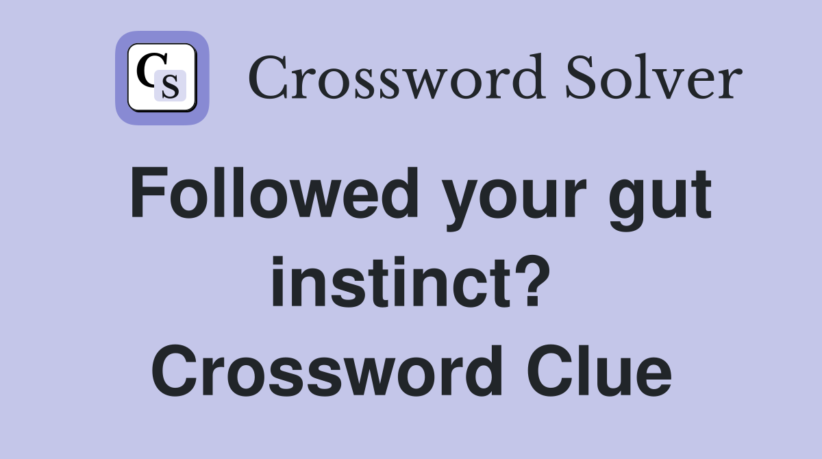Followed your gut instinct? Crossword Clue