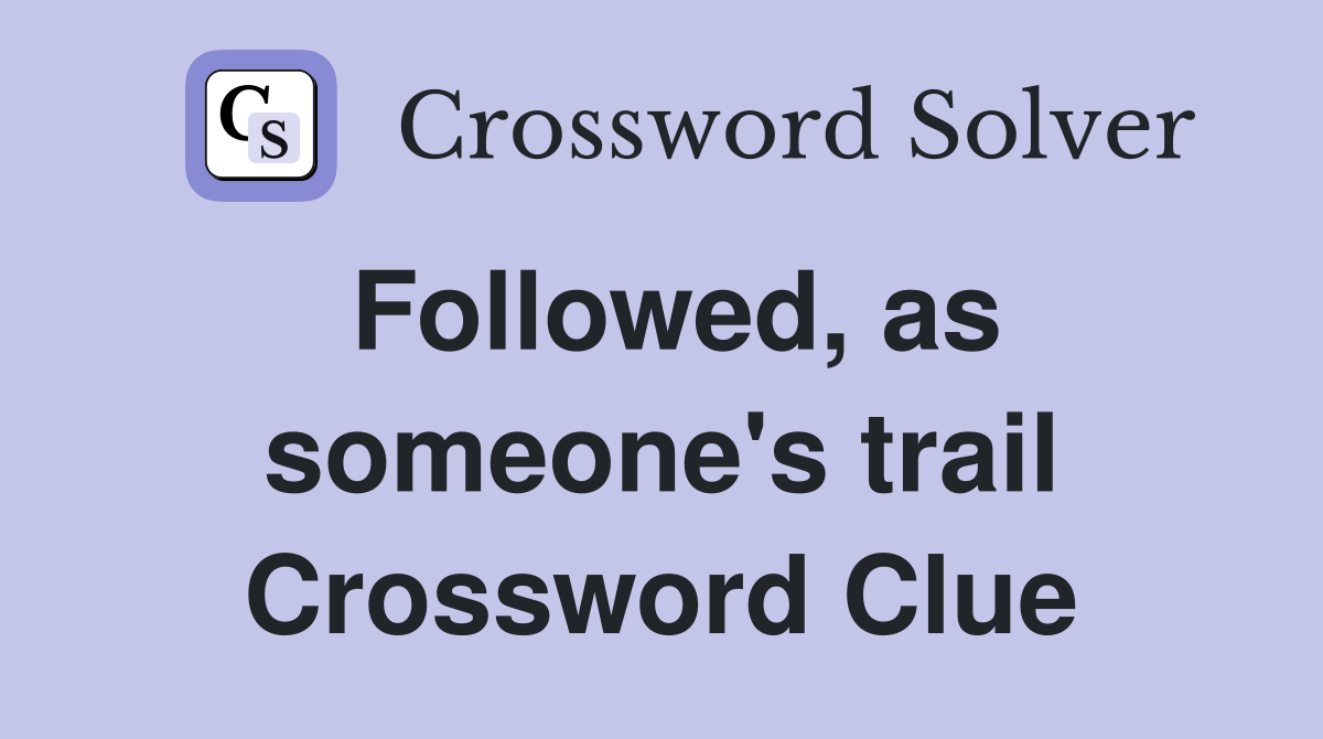 Followed, as someone's trail Crossword Clue