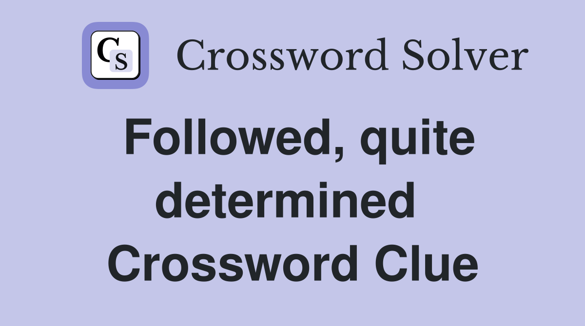 Followed, quite determined  Crossword Clue