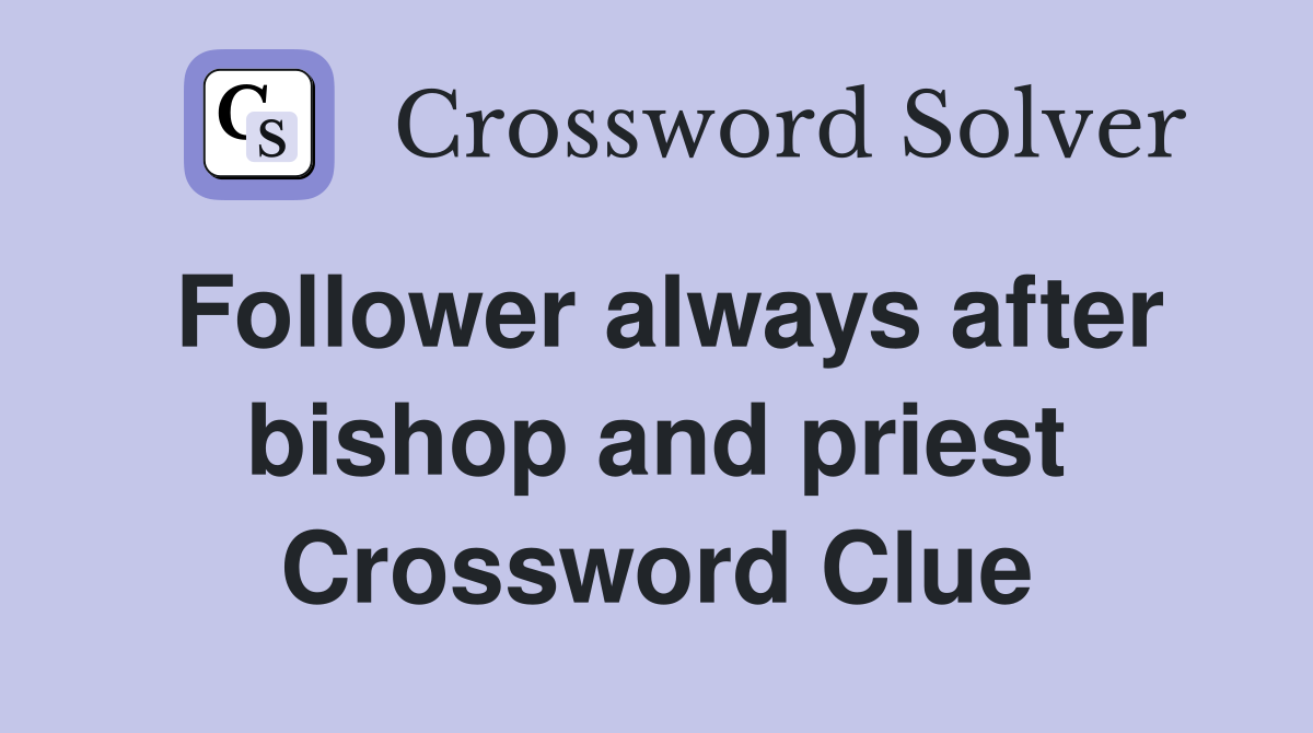 Follower always after bishop and priest Crossword Clue
