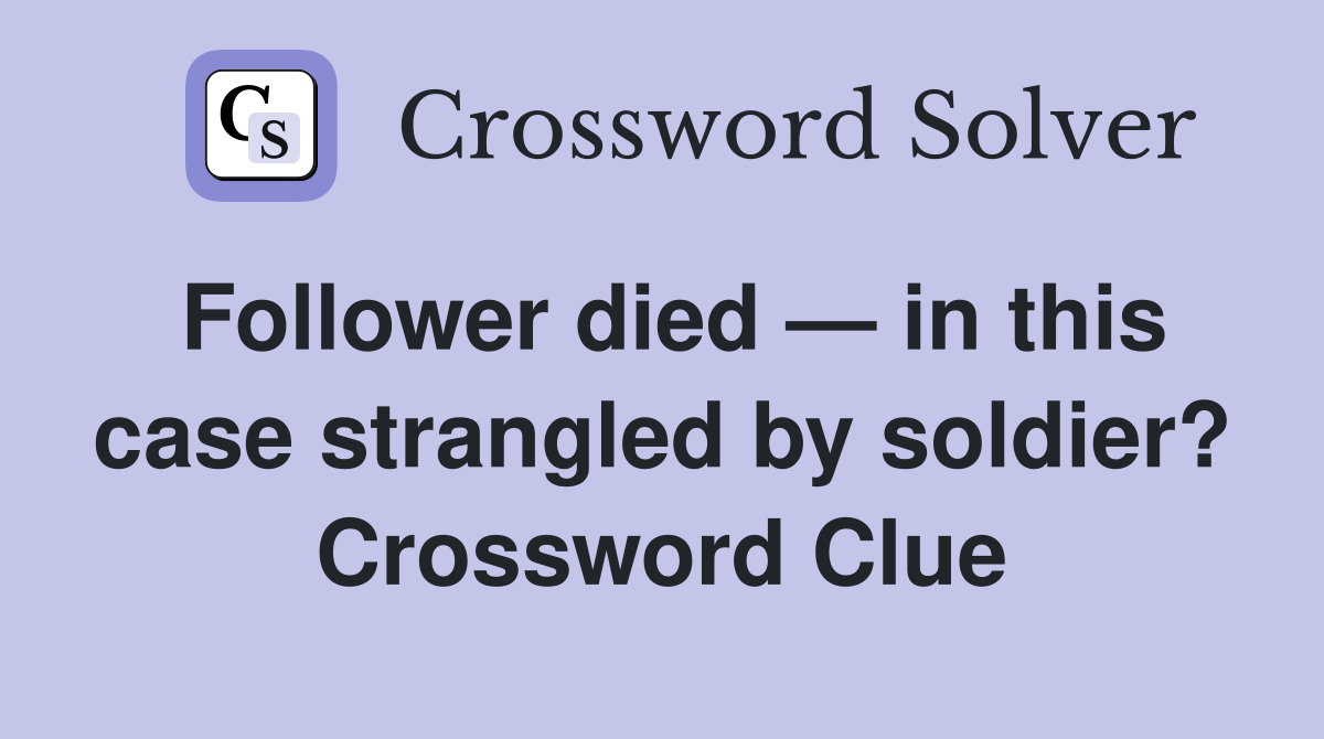 Follower died — in this case strangled by soldier? Crossword Clue