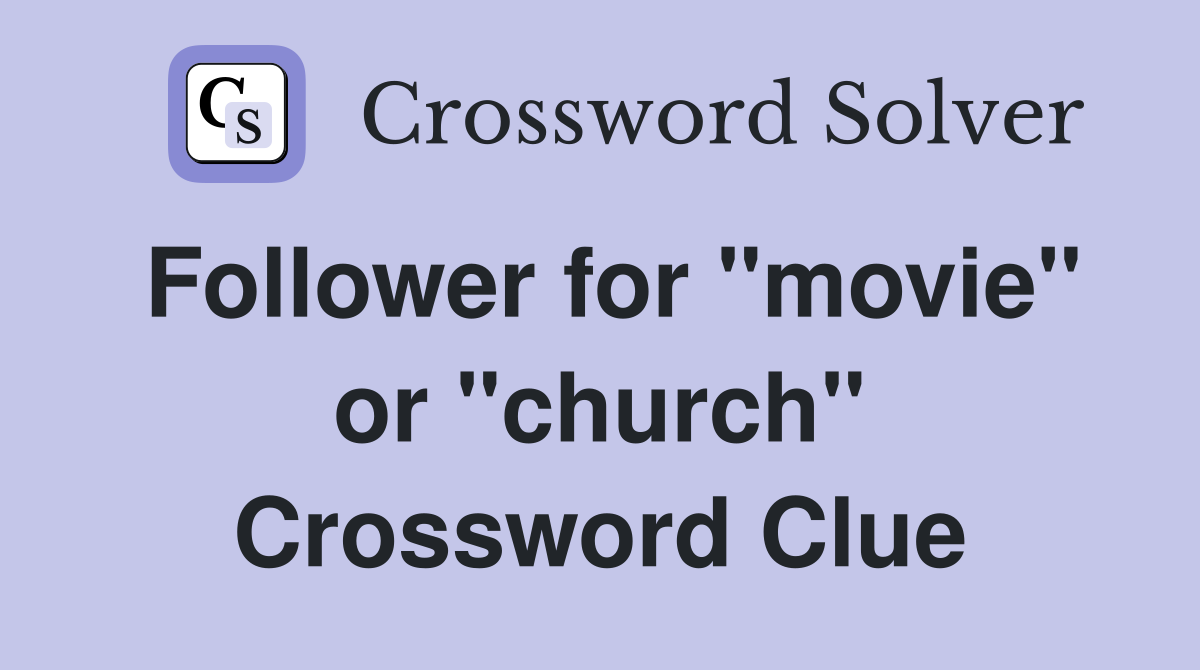 Follower for "movie" or "church" Crossword Clue