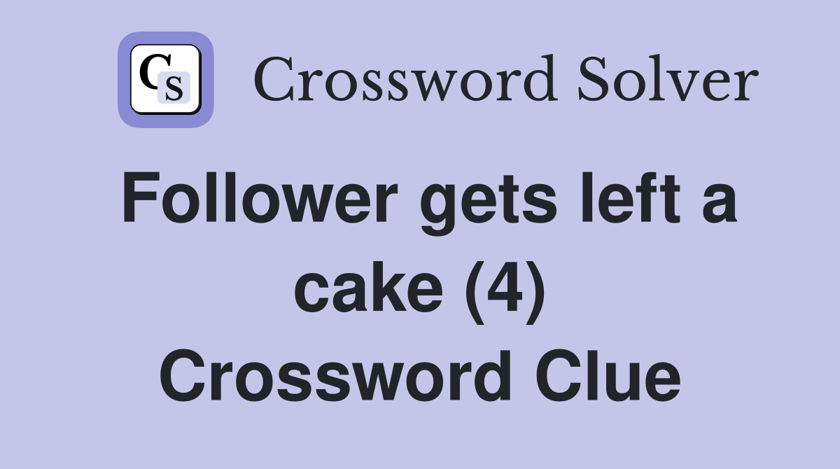 Follower gets left a cake (4) Crossword Clue
