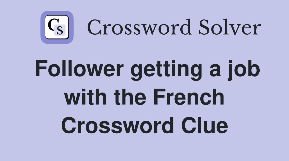 Follower getting a job with the French Crossword Clue