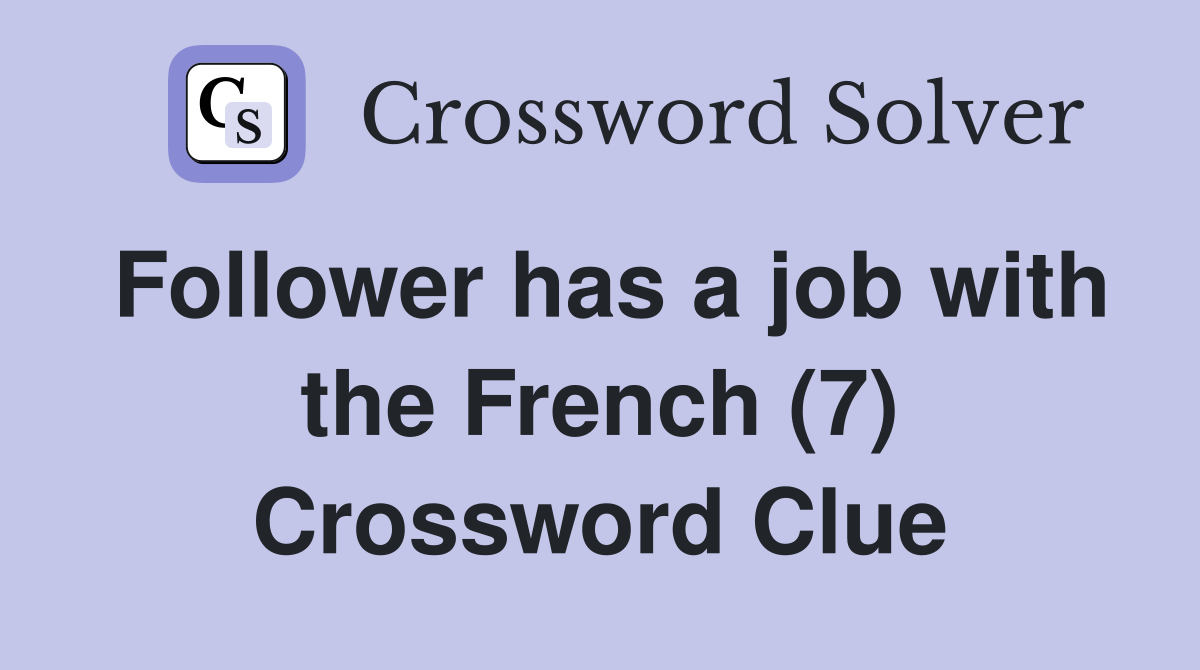 Follower has a job with the French (7) Crossword Clue