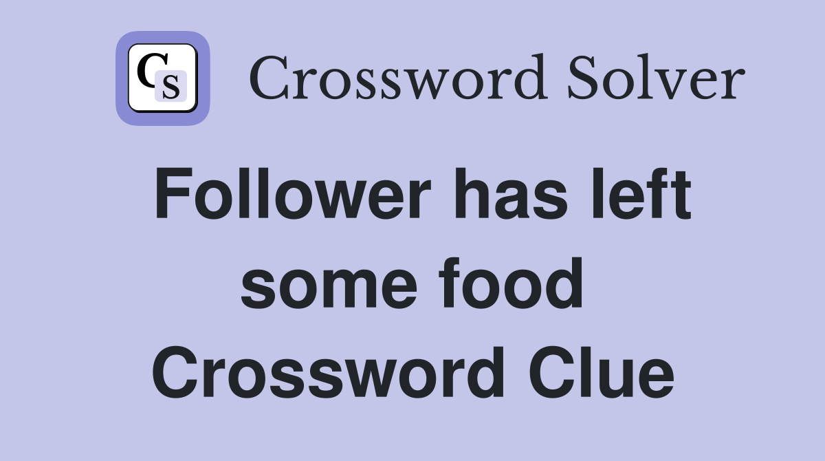 Follower has left some food Crossword Clue
