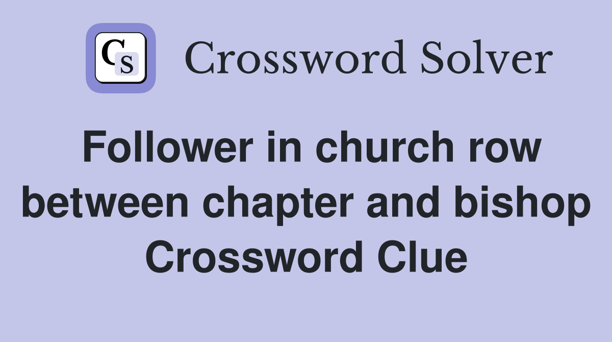 Follower in church row between chapter and bishop Crossword Clue