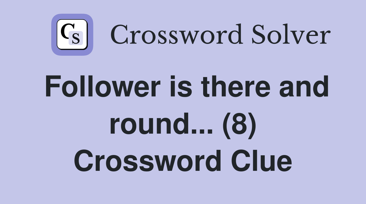Follower is there and round... (8) Crossword Clue