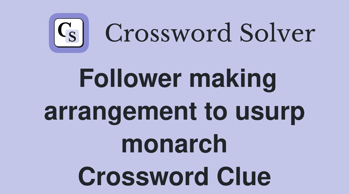 Follower making arrangement to usurp monarch Crossword Clue