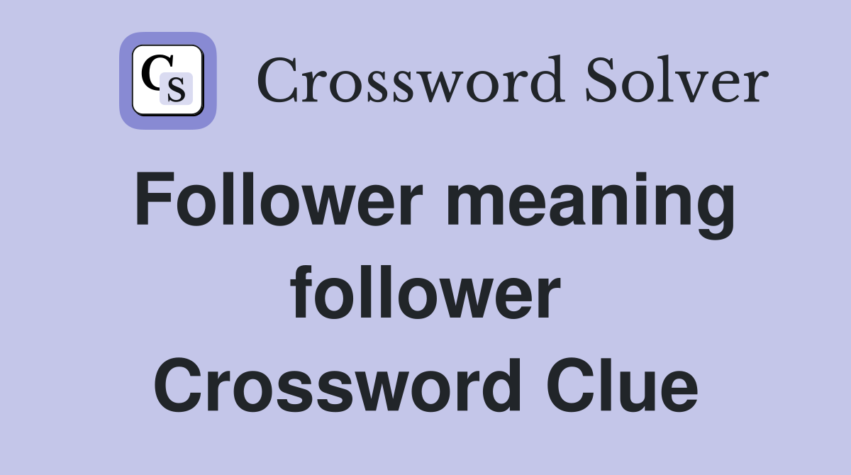 Follower meaning follower Crossword Clue