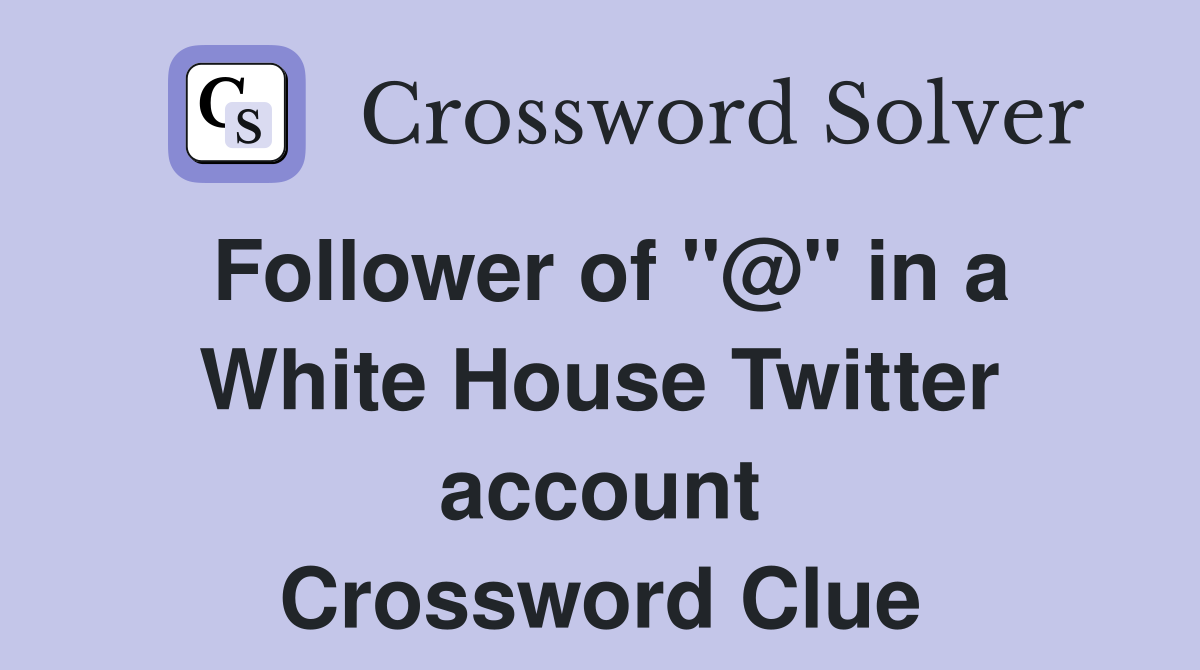 Follower of "@" in a White House Twitter account Crossword Clue