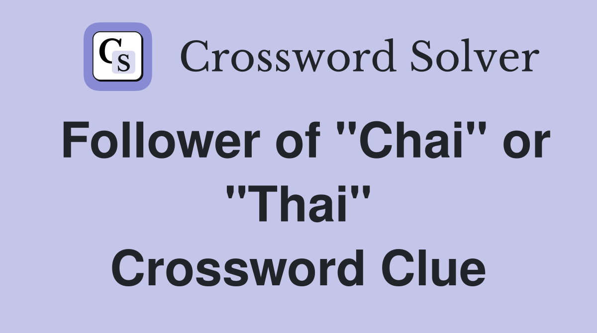 Follower of "Chai" or "Thai" Crossword Clue