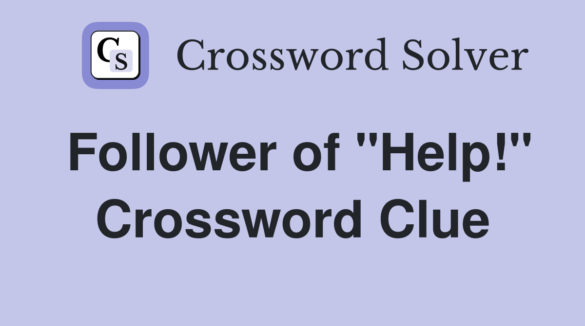 Follower of "Help!" Crossword Clue