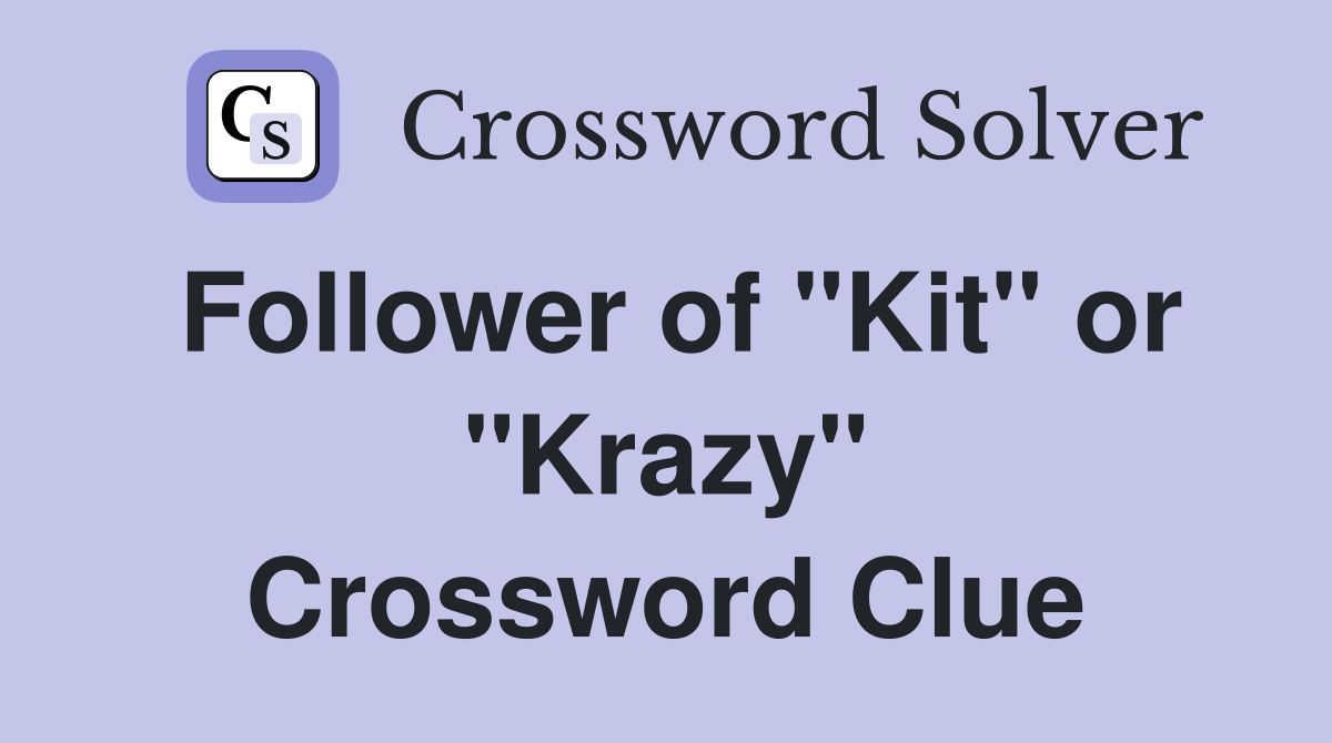 Follower of "Kit" or "Krazy" Crossword Clue
