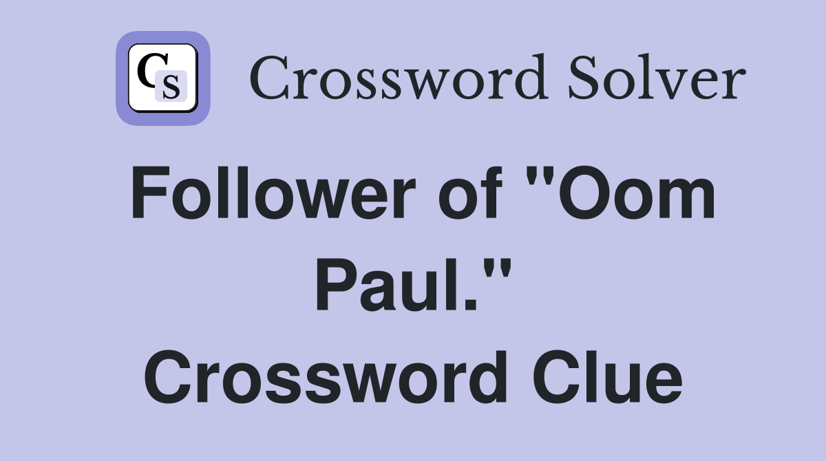 Follower of "Oom Paul." Crossword Clue