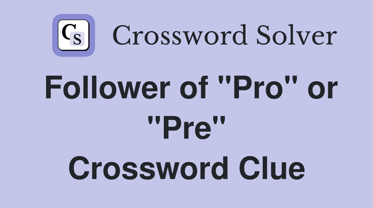 Follower of "Pro" or "Pre" Crossword Clue