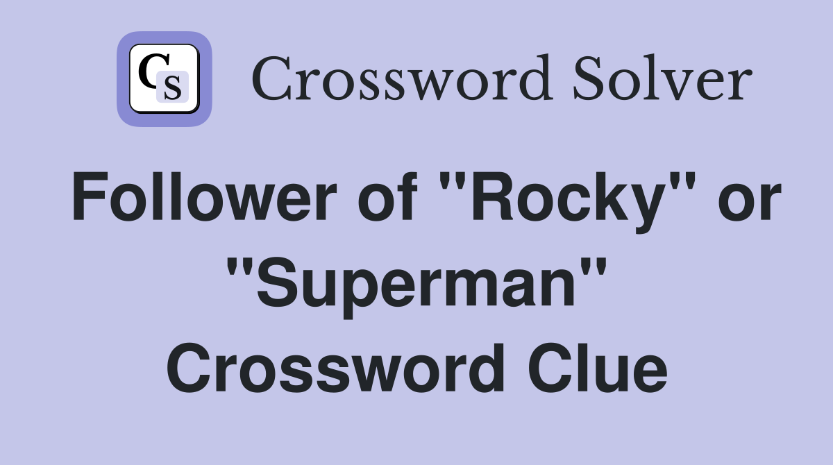 Follower of "Rocky" or "Superman" Crossword Clue