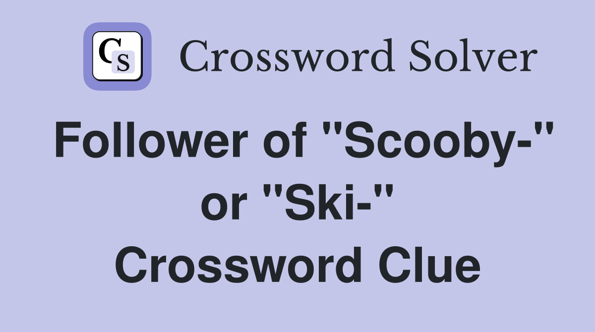 Follower of "Scooby-" or "Ski-" Crossword Clue