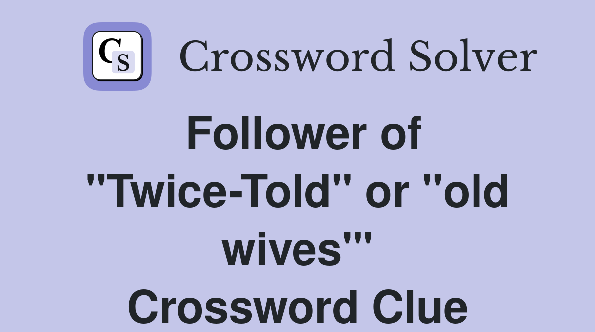 Follower of "Twice-Told" or "old wives'" Crossword Clue