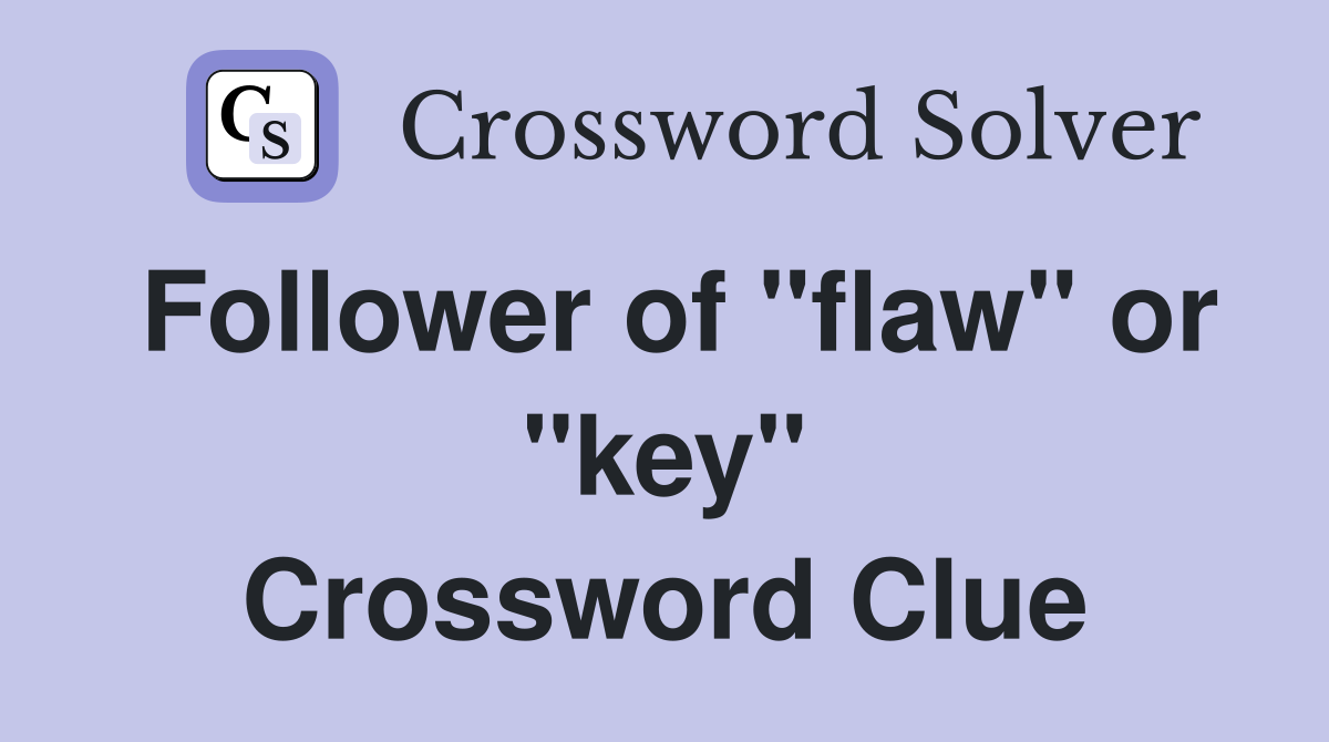 Follower of "flaw" or "key" Crossword Clue
