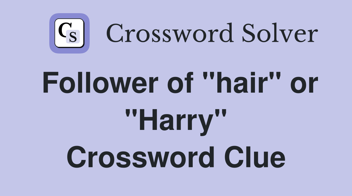Follower of "hair" or "Harry" Crossword Clue