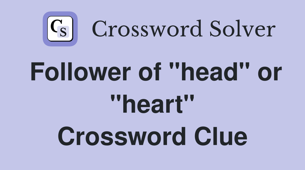 Follower of "head" or "heart" Crossword Clue