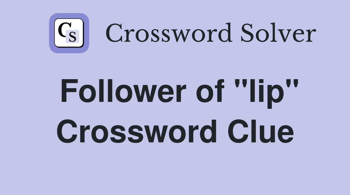 Follower of "lip" Crossword Clue