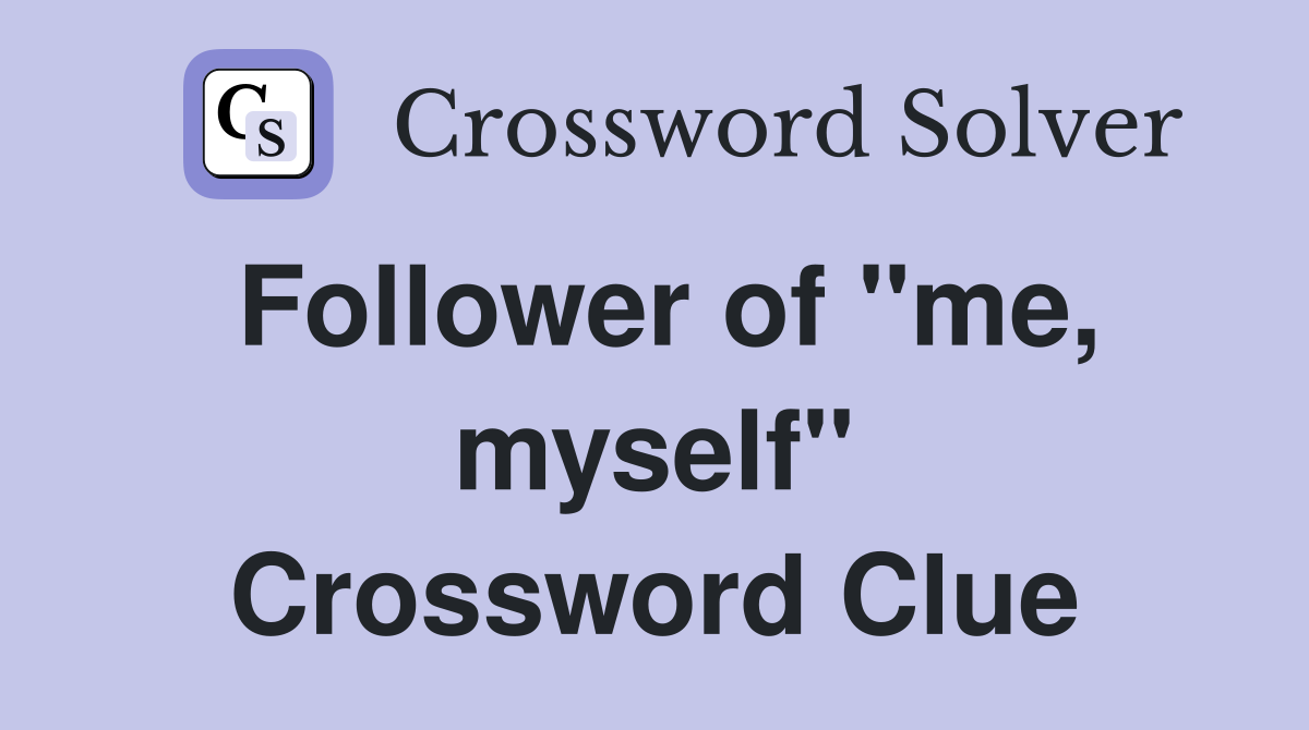 Follower of "me, myself" Crossword Clue