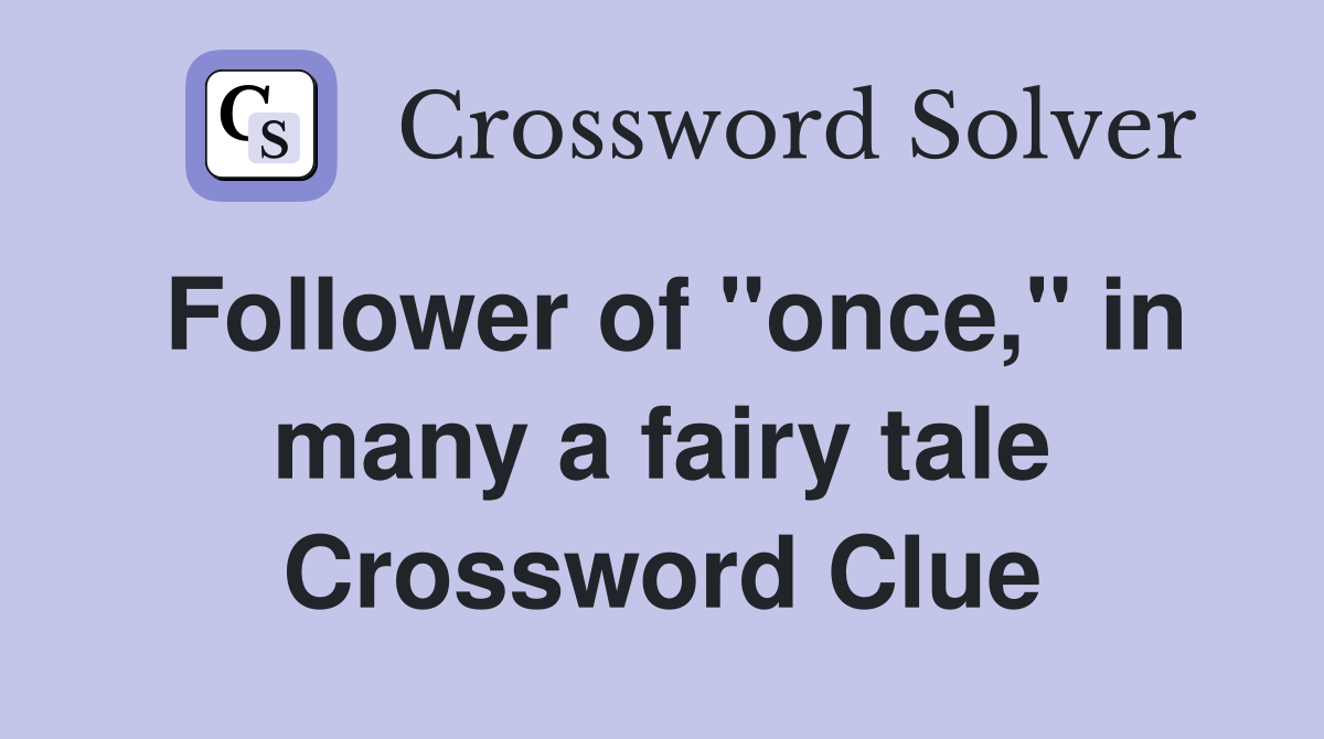 Follower of "once," in many a fairy tale Crossword Clue