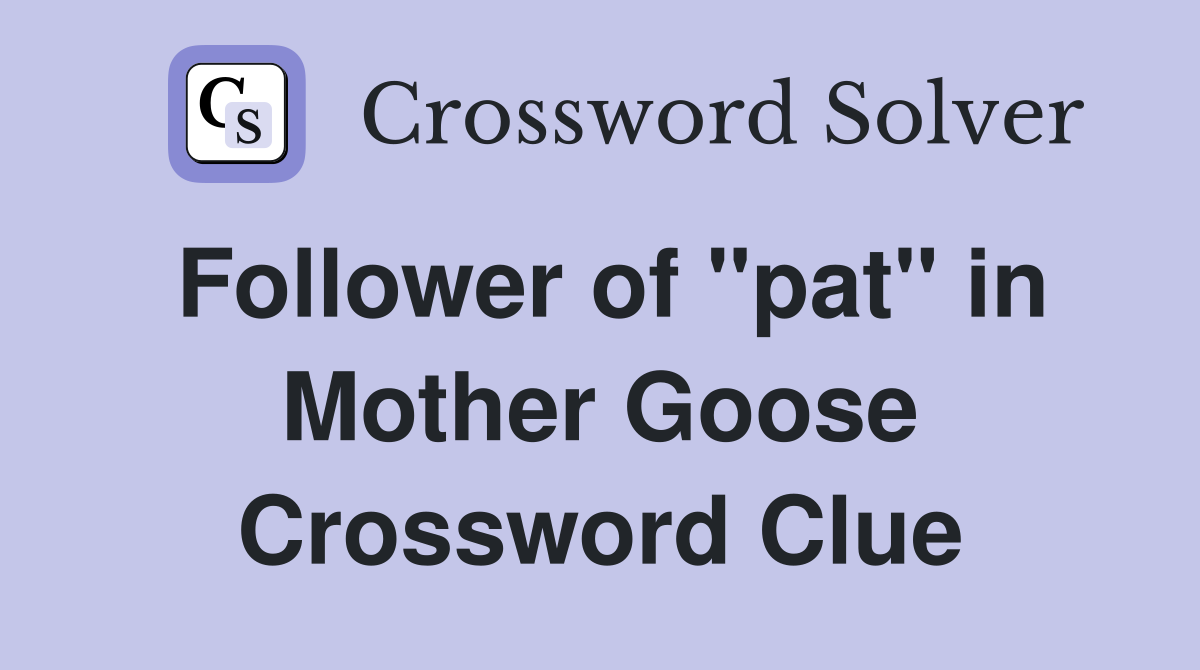 Follower of "pat" in Mother Goose Crossword Clue