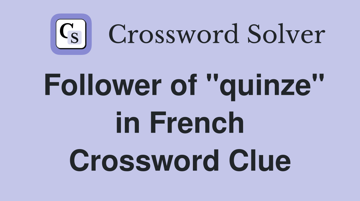 Follower of "quinze" in French Crossword Clue