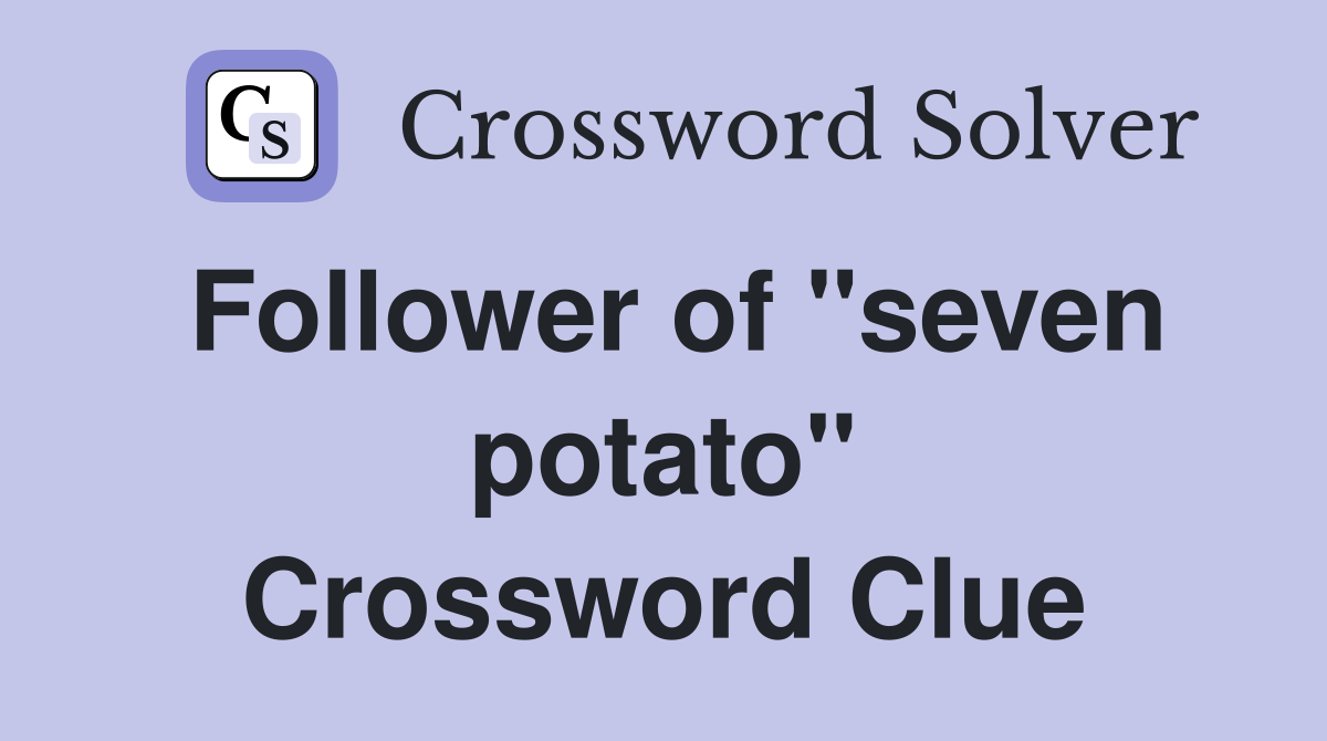 Follower of "seven potato" Crossword Clue