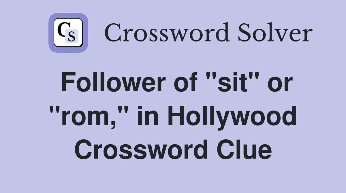 Follower of "sit" or "rom," in Hollywood Crossword Clue